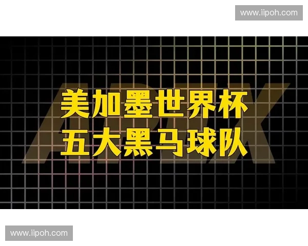 美加墨世界杯豪强对决与黑马崛起球队赛事前瞻推荐指南全解析攻略